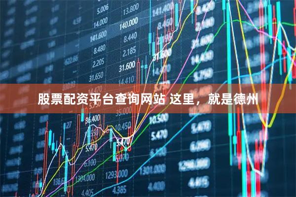 股票配资平台查询网站 这里，就是德州